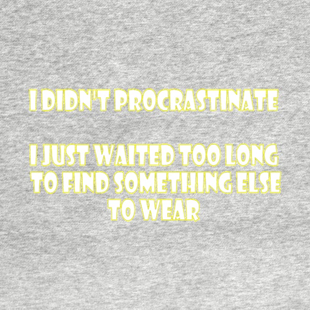 I didn't procrastinate (white letters on black) by Parody-is-King